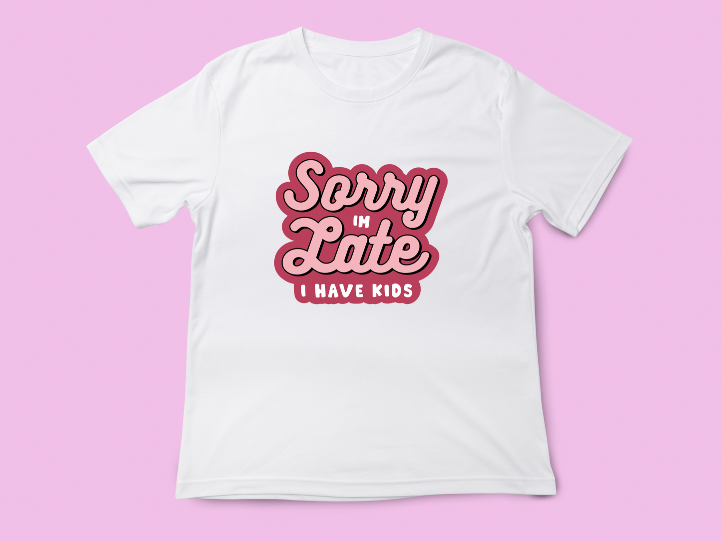 Sorry I’m Late I Have Kids Tee