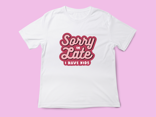 Sorry I’m Late I Have Kids Tee