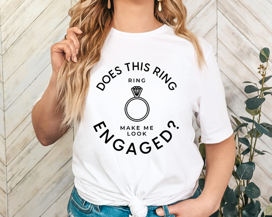 Does This Ring Make Me Look Engaged Tee