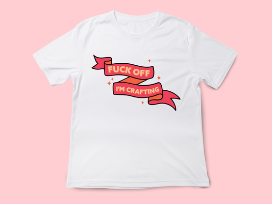 Fuck Off I’m Crafting Tee